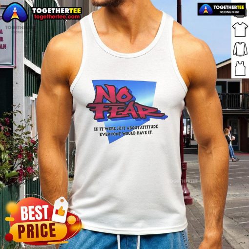 Stylish tank top featuring 'Nice No Fear If It Were Just About Attitude Everyone Would Have It' design in bold lettering.