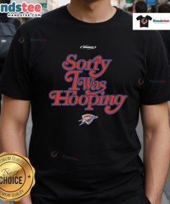 Nice Oklahoma City Thunder Sorry I Was Hooping T-Shirt featuring bold graphics and vibrant team colors for fans.
