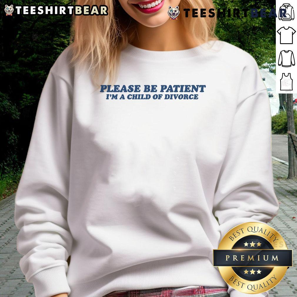 Nice Please Be Patient I'M A Child Of Divorce Sweatshirt Child of divorce sweatshirt with 'Please Be Patient' text, showcasing a stylish and relatable design for kids.