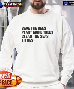 Nice Save The Bees Plant More Trees Clean The Seas sweatshirt with vibrant eco-friendly graphics promoting sustainability.