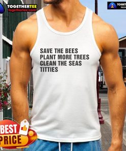 Nice Save The Bees Plant More Trees Clean The Seas tank top featuring eco-friendly slogans for environmental awareness.