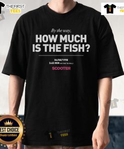 Nice Scooter How Much Is The Fish By The Way T-Shirt featuring a fun graphic design and vibrant colors.