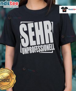 Nice Sehr Professionell Very Unprofessional Ladies Tee design featuring a playful graphic and stylish typography.