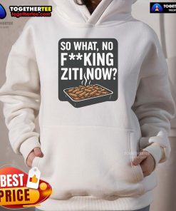 Alt Text: Stylish hoodie featuring 'Nice So What No F*cking Ziti Now' graphic, perfect for casual wear and making a statement.