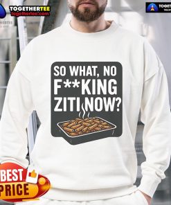 Alt Text: Stylish 'Nice So What No F*ing Ziti Now' sweatshirt in a cozy setting, perfect for casual wear and statement fashion.