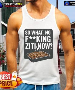 Nice So What No F*cking Ziti Now Tank Top featuring bold text on a casual black tank for a fun, edgy look.