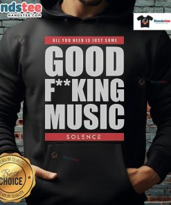Nice Solence hoodie featuring 'All You Need Is Just Some Good F*ing Music' design, perfect for music lovers.