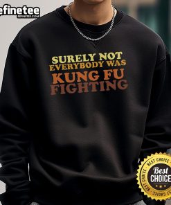 Alt Text: Cozy 'Nice Surely Not Everybody Was Kung Fu Fighting' sweatshirt featuring a playful design for casual wear.