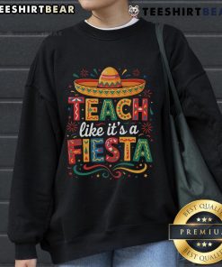 Colorful 'Nice Teach Like It's A Fiesta' sweatshirt with sombrero design, perfect for Cinco de Mayo celebrations.