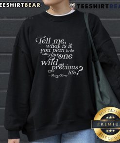 Cozy Mary Oliver sweatshirt featuring the quote 'Tell me what you plan to do with your one wild and precious life.'
