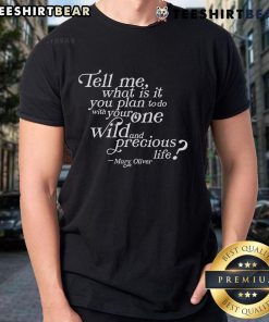 Mary Oliver T-Shirt featuring the quote 'Tell me, what will you do with your one wild and precious life?' in stylish design.