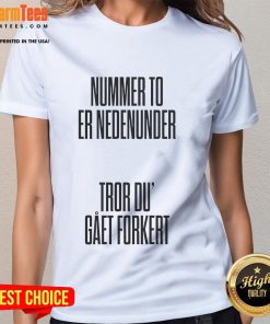 Nice Tessa Nummer To Er Nedenumder Tror Du Gaet Forkert Ladies Tee featuring stylish design for casual wear.