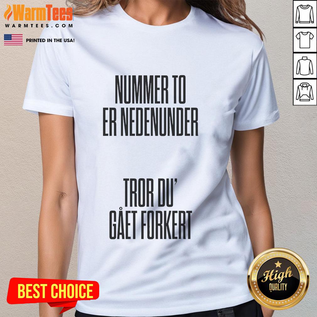 Nice Tessa Nummer To Er Nedenumder Tror Du’ Gaet Forkert Ladies Tee Nice Tessa Nummer To Er Nedenumder Tror Du Gaet Forkert Ladies Tee featuring stylish design for casual wear.
