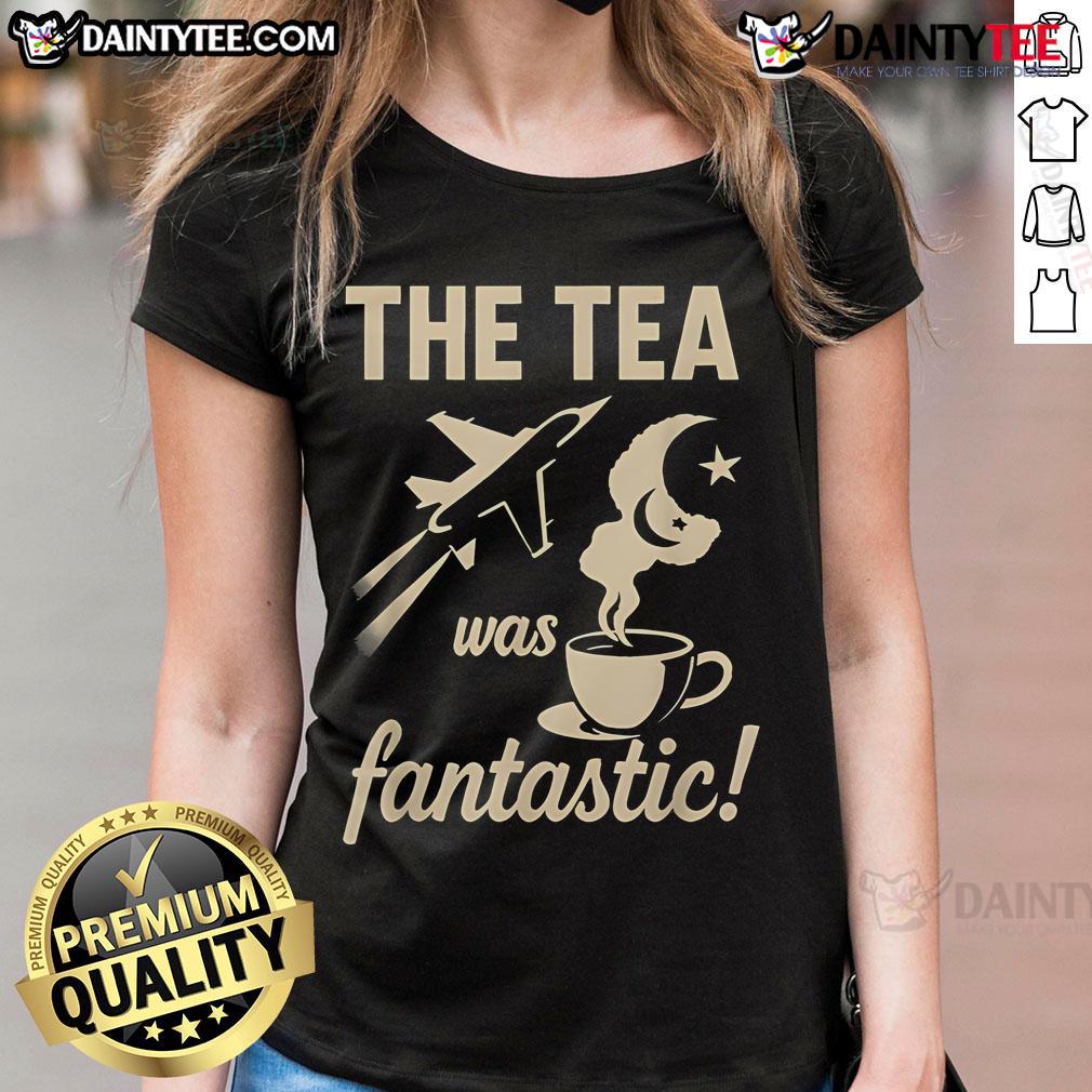 Nice The Tea Was Fantastic Fighter Jet Ladies Tee Nice The Tea Was Fantastic Fighter Jet Ladies Tee featuring a stylish graphic design perfect for aviation enthusiasts.