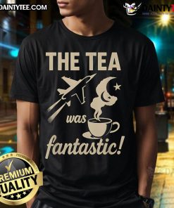 Nice The Tea Was Fantastic Fighter Jet T-Shirt featuring a stylish jet graphic and bold text for aviation enthusiasts.