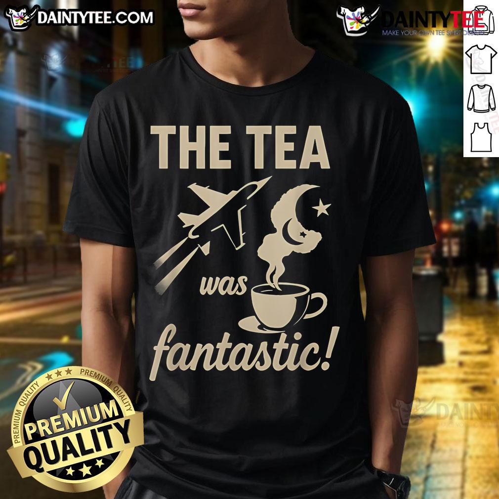 Nice The Tea Was Fantastic Fighter Jet T Shirt Nice The Tea Was Fantastic Fighter Jet T-Shirt featuring a stylish jet graphic and bold text for aviation enthusiasts.
