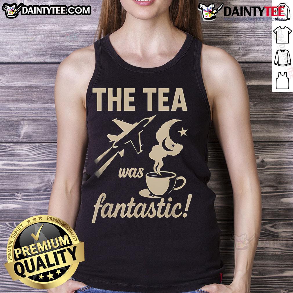 Nice The Tea Was Fantastic Fighter Jet Tank Top Alt Text: Nice The Tea Was Fantastic Fighter Jet Tank Top featuring a stylish jet graphic on a comfortable fabric.