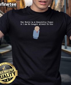 Alt Text: Nice The World Is A Beautiful Place And I Am No Longer Afraid To Die SDRE T-Shirt featuring unique graphic design.