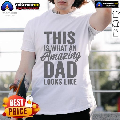 Alt Text: Amazing Dad T-Shirt featuring the phrase 'Nice, This Is What An Amazing Dad Looks Like' in bold lettering.
