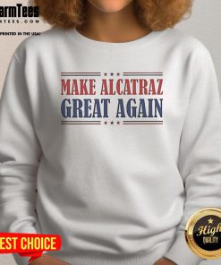 Funny Nice Trump 'Make Alcatraz Great Again' sweatshirt design featuring bold text and vibrant colors.