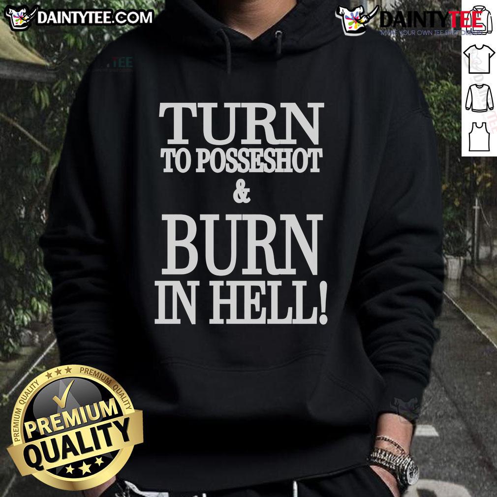 Nice Turn To Posseshot And Burn In Hell Hoodie Cool Nice Turn to Posseshot and Burn in Hell hoodie design featuring bold graphics and a stylish fit for casual wear.