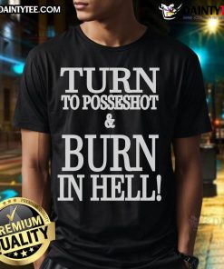 Nice Turn To Posseshot And Burn In Hell T-Shirt featuring bold graphics and unique design for edgy fashion enthusiasts.