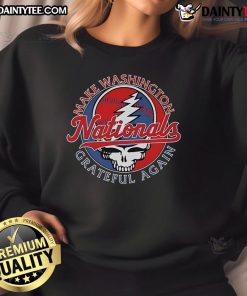 Nice Washington Nationals X Grateful Dead sweatshirt for fans, featuring 'Make Washington Grateful Again' design.