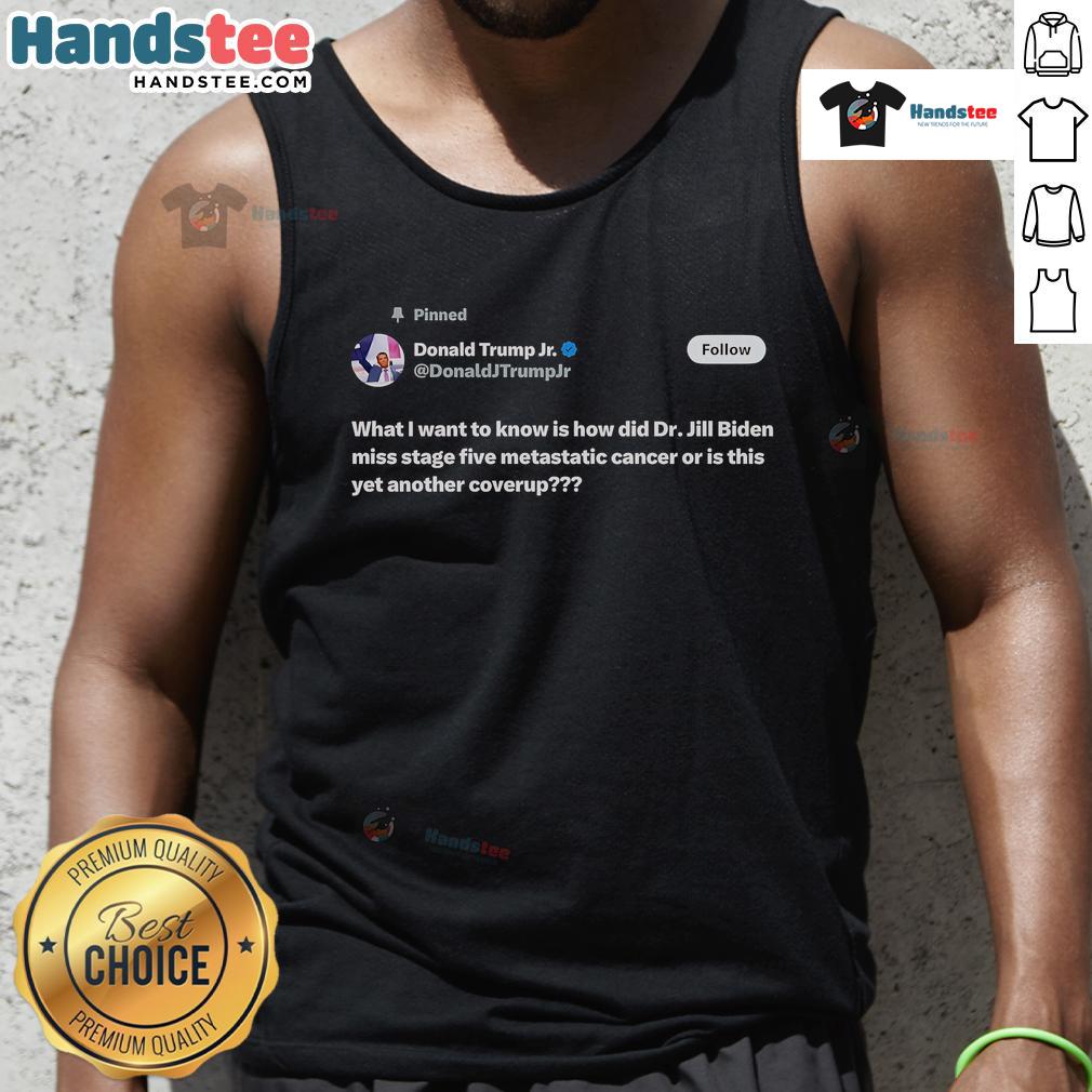 Nice What I Want To Know Is How Did Dr Jill Biden Miss Stage Five Metastatic Cancer Tank Top Dr. Jill Biden wearing a tank top with 'Stage Five Metastatic Cancer' graphic, promoting awareness and support.