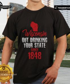 Nice Wisconsin Out Drinking Your State Since 1848 T-Shirt featuring a bold graphic celebrating Wisconsin's drinking culture.