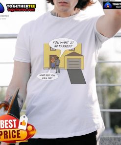 Funny 'Nice You Want It Retarred What Did You Call Me' T-Shirt featuring bold text design in vibrant colors.