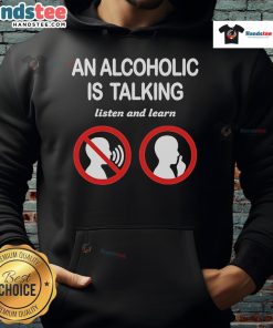 Alt Text: Official 'An Alcoholic Is Talking, Listen and Learn' hoodie in black, featuring bold white text for awareness.