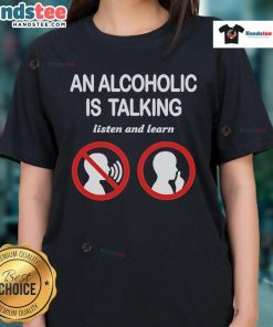 Official 'An Alcoholic is Talking, Listen and Learn' Ladies Tee featuring a stylish design for casual wear.