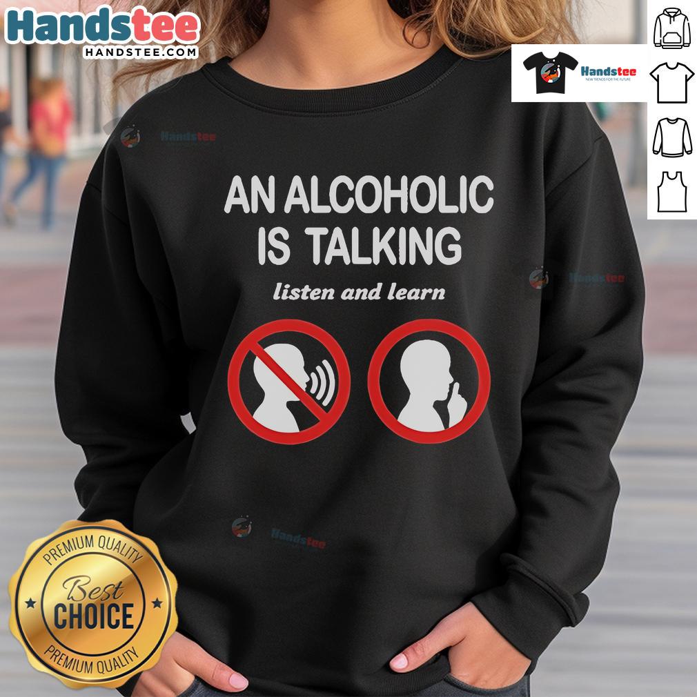 Official An Alcoholic Is Talking Listen And Learn Sweatshirt Cozy 'Official An Alcoholic Is Talking, Listen and Learn' sweatshirt, perfect for casual wear and raising awareness.