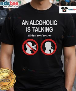 Official An Alcoholic Is Talking Listen And Learn T-Shirt featuring a bold design for awareness and support in recovery.