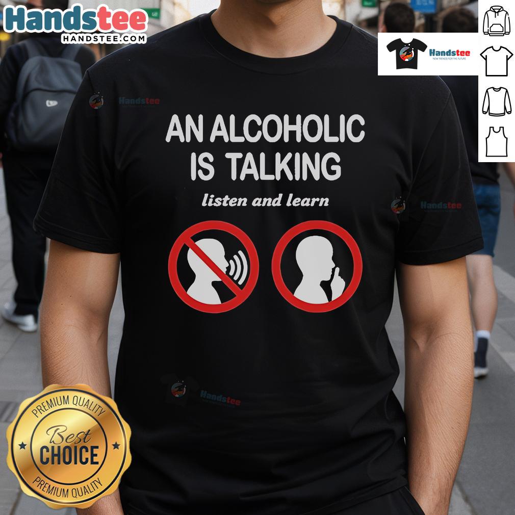 Official An Alcoholic Is Talking Listen And Learn T Shirt Official An Alcoholic Is Talking Listen And Learn T-Shirt featuring a bold design for awareness and support in recovery.