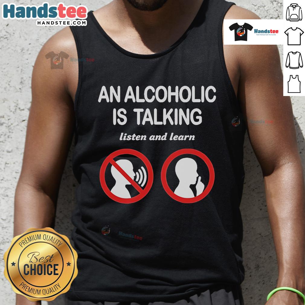 Official An Alcoholic Is Talking Listen And Learn Tank Top Official 'An Alcoholic Is Talking, Listen and Learn' tank top design featuring bold text on a stylish background.