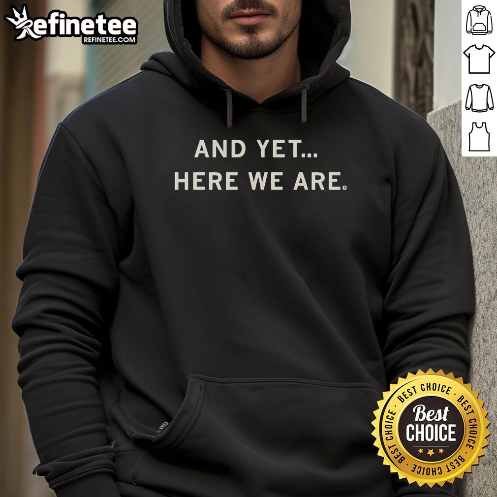 Official And Yet Here We Are Hoodie Casual Official And Yet Here We Are hoodie displayed on a hanger, featuring a stylish design and soft fabric.