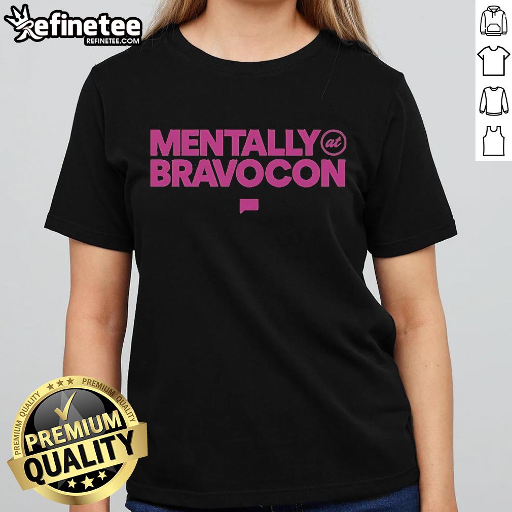 Official Bravocon Mentally At Bravocon Ladies Tee Official BravoCon Mentally At BravoCon Ladies Tee featuring stylish design for fans of Bravo reality shows.