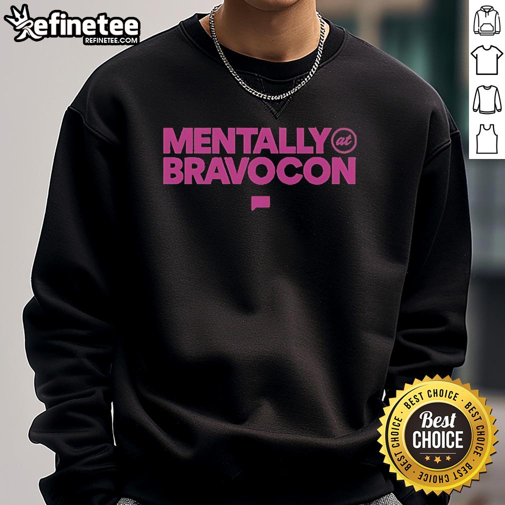 Official Bravocon Mentally At Bravocon Sweatshirt Alt Text: Official BravoCon 'Mentally at BravoCon' sweatshirt featuring bold lettering and a stylish design for fans.