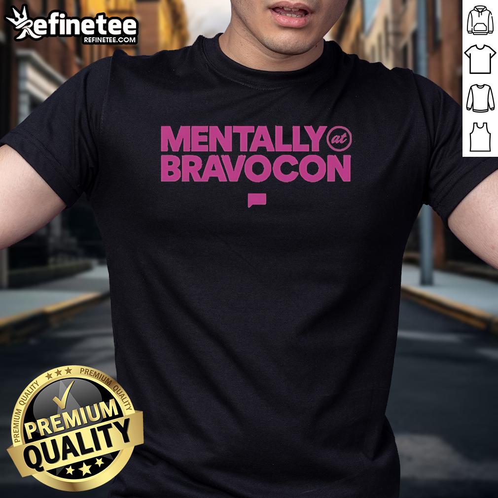 Official Bravocon Mentally At Bravocon T Shirt Alt Text: Official Bravocon Mentally At Bravocon T-Shirt featuring vibrant design, perfect for fans of Bravocon events.