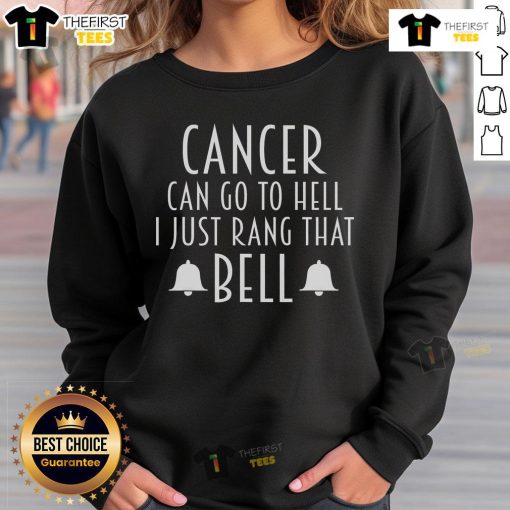 Alt Text: Official Cancer Can Go To Hell I Just Rang That Bell Sweatshirt, showcasing a bold design celebrating cancer survivors.