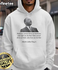 Official Darkness Cannot Drive Out Darkness MLK Quote hoodie featuring Martin Luther King Jr. design for inspirational wear.