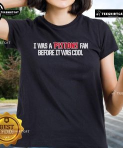Alt Text: Official Detroit Pistons 'I Was A Pistons Fan Before It Was Cool' ladies tee, perfect for passionate Pistons fans.