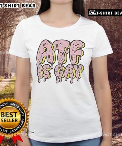 Official Dirty Kid ATF Is Gay Melty Ladies Tee showcasing vibrant design for trendy, inclusive fashion lovers.
