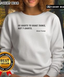 Official Donald Trump sweatshirt featuring 'US Wants To Make Tanks' slogan, emphasizing military strength and patriotism.