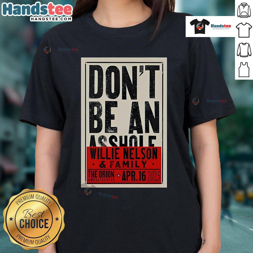 Official Don't Be An Asshole Willie Nelson The Orion Amphitheater Apr 16 2025 Ladies-Tee Official Willie Nelson 'Don't Be An Asshole' tee from The Orion Amphitheater concert on April 16, 2025.