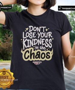 Alt Text: Official 'Don't Lose Your Kindness In The Chaos' Pawsitive Ladies Tee featuring a stylish design and uplifting message.