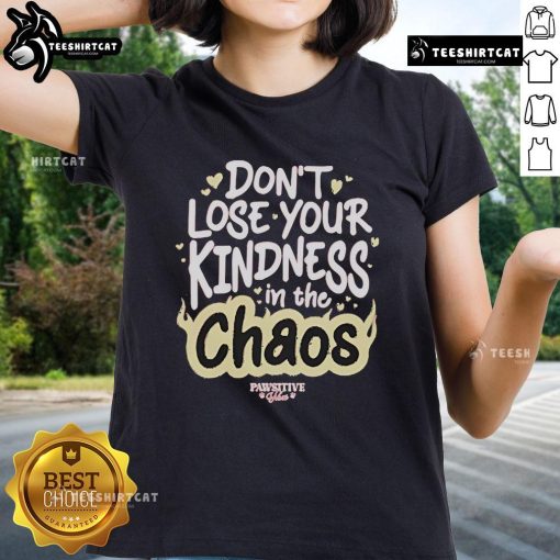 Alt Text: Official 'Don't Lose Your Kindness In The Chaos' Pawsitive Ladies Tee featuring a stylish design and uplifting message.