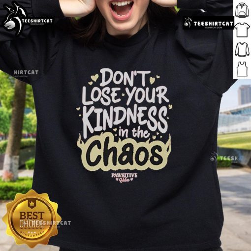 Alt Text: Official Don't Lose Your Kindness In The Chaos Pawsitive Sweatshirt featuring a cozy design and uplifting message.
