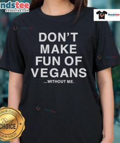 Official Don't Make Fun Of Vegans Without Me Ladies Tee featuring a humorous vegan-themed graphic on a stylish shirt.